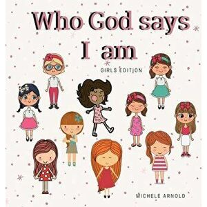 Who God says I am - Girls Edition, Hardcover - Michele Arnold imagine