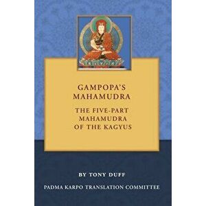 Gampopa's Mahamudra: The Five-Part Mahamudra of the Kagyus, Paperback - Tony Duff imagine