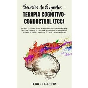 Secretos de Expertos - Terapia Cognitivo-Conductual (TCC): La Guía Definitiva Hecha Sencilla Para Superar el Control de la ira, la Ansiedad, la Depres imagine