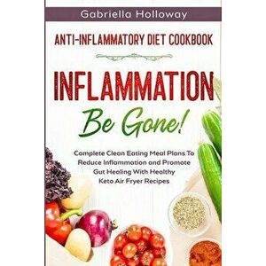 Anti Inflammatory Diet Cookbook: Inflammation Be Gone! - Complete Clean Eating Meal Plans To Reduce Inflammation and Promote Gut Healing With Healthy imagine