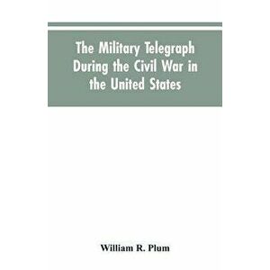 The military telegraph during the civil war in the United States, with an exposition of ancient and modern means of communication, and of the federal imagine