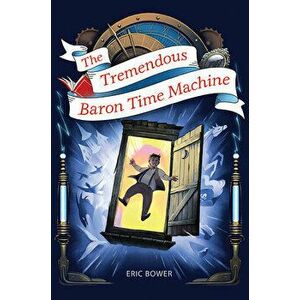 The Tremendous Baron Time Machine, Volume 4, Paperback - Eric Bower imagine
