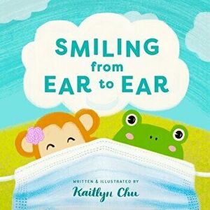 Smiling From Ear to Ear: Wearing Masks While Having Fun, Paperback - Kaitlyn Chu imagine