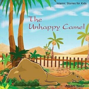 The Unhappy Camel: Islamic Stories for Kids, Paperback - Amani Nasir imagine