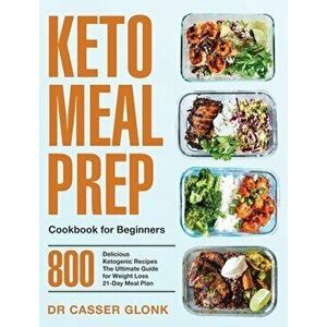 Keto Meal Prep Cookbook for Beginners: 800 Delicious Ketogenic Recipes The Ultimate Guide for Weight Loss 21-Day Meal Plan - Casser Glonk imagine