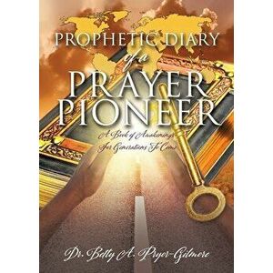 Prophetic Diary of a Prayer Pioneer, Paperback - Betty A. Pryor-Gilmore imagine