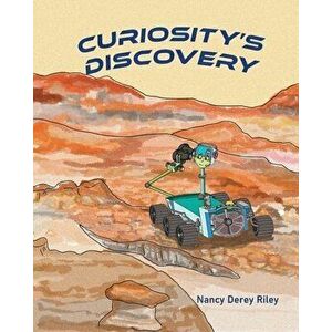 Curiosity's Discovery, Paperback - Nancy Derey Riley imagine