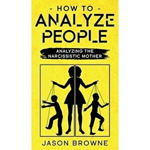 How To Analyze People: Analyzing The Narcissistic Mother, Hardcover - Jason Browne imagine