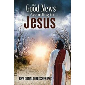 The Good News According to Jesus, Paperback - Donald Blosser imagine