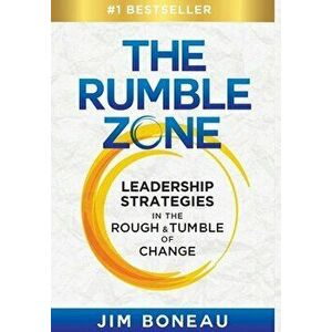 The Rumble Zone: Leadership Strategies in the Rough & Tumble of Change, Hardcover - Jim Boneau imagine