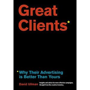 Great Clients: Why Their Advertising Is Better Than Yours, Paperback - *** imagine