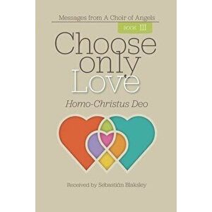 Choose Only Love: Homo-Christus Deo, Paperback - Sebastián Blaksley imagine