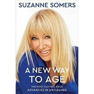 A New Way to Age: The Most Cutting-Edge Advances in Antiaging, Paperback - Suzanne Somers imagine
