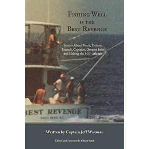 Fishing Well Is The Best Revenge: Stories About Boats, Fishing, Friends, Captains, Oregon Inlet and Fishing the Mid-Atlantic - Jeff Waxman imagine