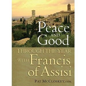 Peace and Good: Through the Year with Francis of Assisi, Paperback - Pat McCloskey imagine
