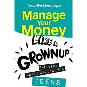Manage Your Money Like a Grownup: The best money advice for Teens, Paperback - Sam Beckbessinger imagine