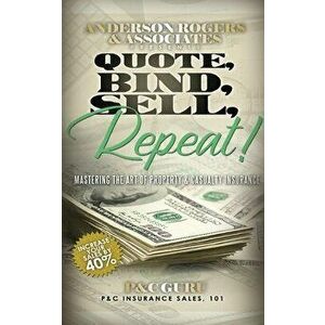 Quote, Bind, Sell, Repeat!: Mastering the art of property & casualty insurance, Paperback - P&c Guru imagine