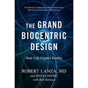 The Grand Biocentric Design: How Life Creates Reality, Hardcover - Robert Lanza imagine