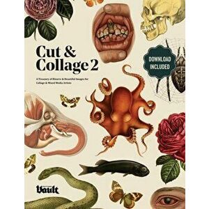 Cut and Collage A Treasury of Bizarre and Beautiful Images for Collage and Mixed Media Artists Volume.2, Paperback - Kale James imagine