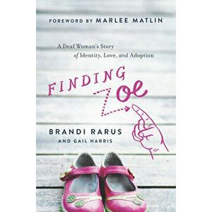 Finding Zoe: A Deaf Woman's Story of Identity, Love, and Adoption, Paperback - Brandi Rarus imagine