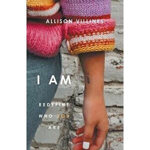 I Am: Redefine Who You Are, Paperback - Allison Villines imagine