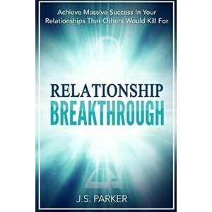 Relationship Skills Workbook: Breakthrough - Achieve Massive Success In Your Relationships That Others Would Kill For - J. S. Parker imagine