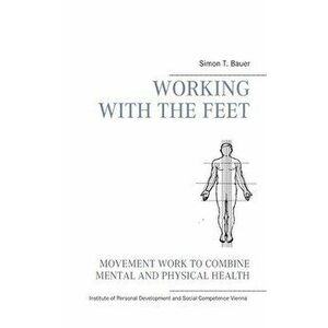 Movement work according to Elsa Gindler: working with the feet, Paperback - Simon T. Bauer imagine