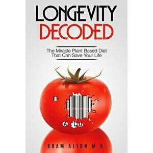 Plant Based Eating - Longevity Decoded: Longevity Decoded - The Miracle Plant Based Diet That Can Save Your Life - Bram Alton imagine