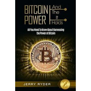 Bitcoin Trading: And The Power It Holds (Day Trading For Beginners) - All You Need To Know About Harnessing the Power of Bitcoin For Be - Jerry Ryder imagine