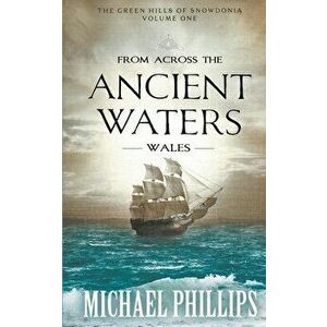 From Across the Ancient Waters: Wales, Paperback - Michael Phillips imagine
