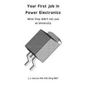 Your First Job in Power Electronics - What they didn't tell you at University, Paperback - John L. Outram imagine
