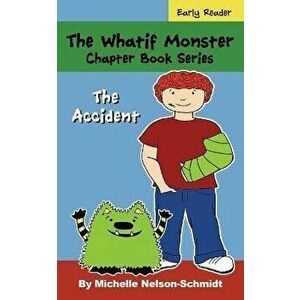 The Whatif Monster Chapter Book Series: The Accident, Paperback - Michelle Nelson-Schmidt imagine