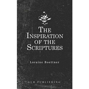 The Inspiration Of The Scriptures, Paperback - Loraine Boettner imagine