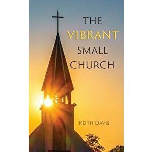 The Vibrant Small Church, Paperback - Keith Davis imagine