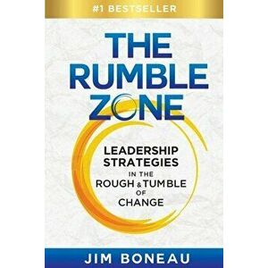 The Rumble Zone: Leadership Strategies in the Rough & Tumble of Change, Paperback - Jim Boneau imagine