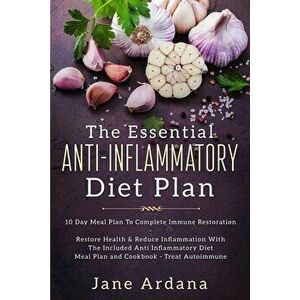 Anti Inflammatory Diet For Beginners - The Essential Anti-Inflammatory Diet Plan: 10 Day Meal Plan To Complete Immune Restoration - Jane Ardana imagine