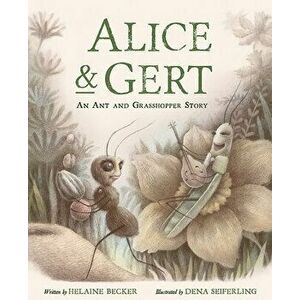 Alice and Gert: An Ant and Grasshopper Story, Hardcover - Helaine Becker imagine