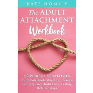 The Adult Attachment Workbook, Paperback - Kate Homily imagine