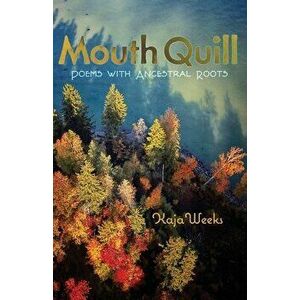 Mouth Quill: Poems with Ancestral Roots, Paperback - Kaja Weeks imagine