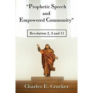 Prophetic Speech and Empowered Community: Revelation 2, 3 and 11, Paperback - Charles E. Crocker imagine