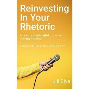 Reinvesting in Your Rhetoric, Paperback - Jill Slye imagine