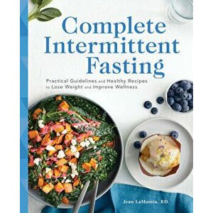 Complete Intermittent Fasting: Practical Guidelines and Healthy Recipes to Lose Weight and Improve Wellness, Paperback - Rd Lamantia, Jean imagine