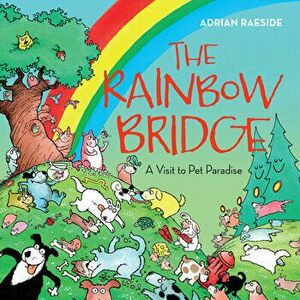 The Rainbow Bridge: A Visit to Pet Paradise, Hardcover - Adrian Raeside imagine