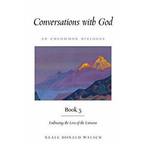 Conversations with God, Book 3: Embracing the Love of the Universe, Paperback - Neale Donald Walsch imagine