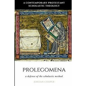Prolegomena: A Defense of the Scholastic Method, Paperback - Jordan B. Cooper imagine