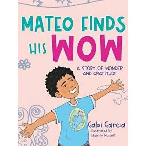 Mateo Finds His Wow: A Story of Wonder and Gratitude, Hardcover - Gabi Garcia imagine