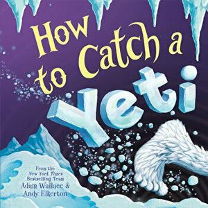 How to Catch a Yeti, Hardcover - Adam Wallace imagine