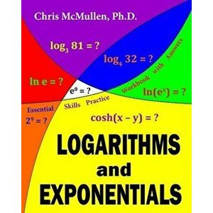 Logarithms and Exponentials Essential Skills Practice Workbook with Answers, Paperback - Chris McMullen imagine