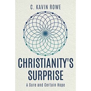 Christianity's Surprise: A Sure and Certain Hope, Paperback - C. Kavin Rowe imagine