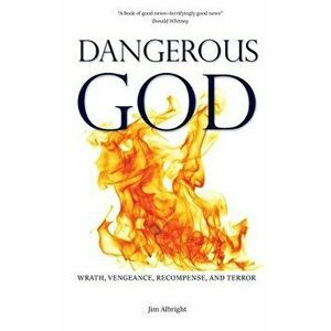 Dangerous God: Wrath, Vengeance, Recompense, and Terror, Paperback - Jim Albright imagine